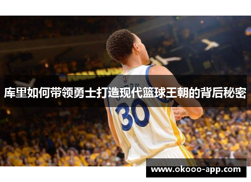 库里如何带领勇士打造现代篮球王朝的背后秘密