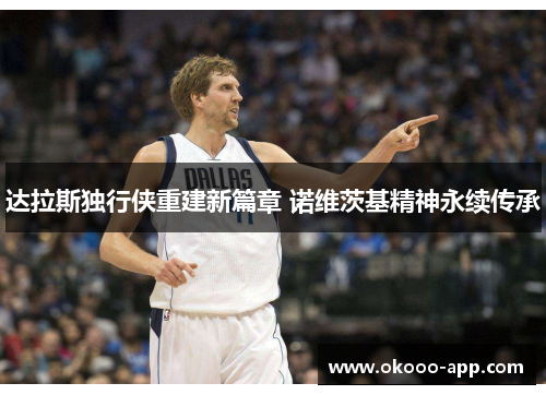 达拉斯独行侠重建新篇章 诺维茨基精神永续传承