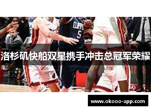 洛杉矶快船双星携手冲击总冠军荣耀