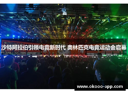 沙特阿拉伯引领电竞新时代 奥林匹克电竞运动会启幕