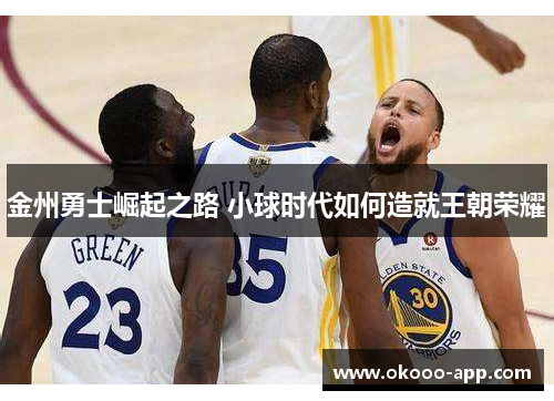 金州勇士崛起之路 小球时代如何造就王朝荣耀