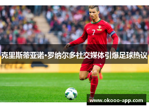 克里斯蒂亚诺·罗纳尔多社交媒体引爆足球热议