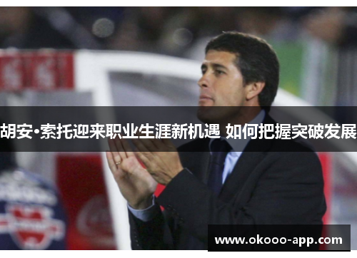 胡安·索托迎来职业生涯新机遇 如何把握突破发展