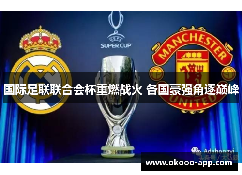 国际足联联合会杯重燃战火 各国豪强角逐巅峰