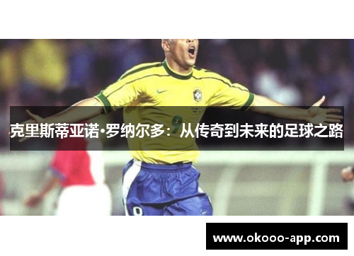 克里斯蒂亚诺·罗纳尔多：从传奇到未来的足球之路