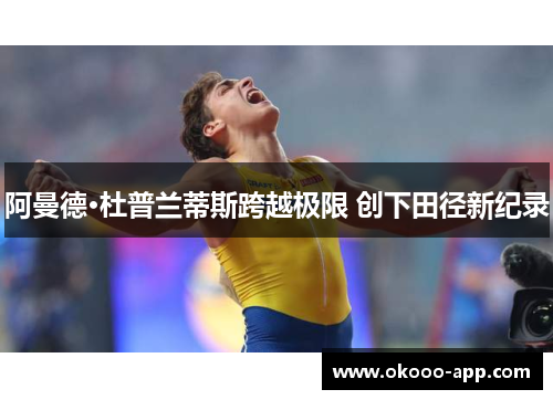 阿曼德·杜普兰蒂斯跨越极限 创下田径新纪录