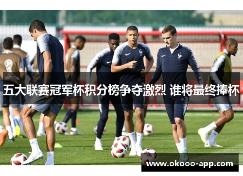 五大联赛冠军杯积分榜争夺激烈 谁将最终捧杯