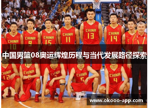 中国男篮08奥运辉煌历程与当代发展路径探索